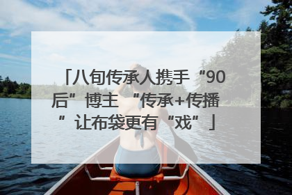 八旬传承人携手“90后”博主 “传承+传播”让布袋更有“戏”