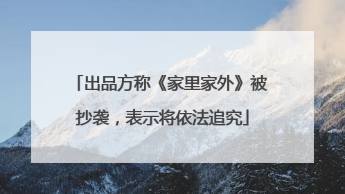 出品方称《家里家外》被抄袭，表示将依法追究