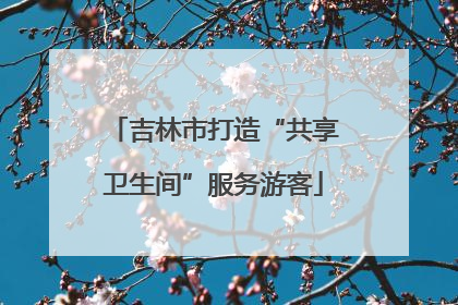 吉林市打造“共享卫生间”服务游客