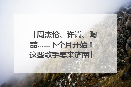 周杰伦、许嵩、陶喆……下个月开始！这些歌手要来济南
