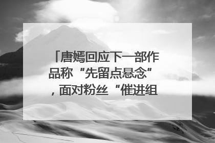 唐嫣回应下一部作品称“先留点悬念”，面对粉丝“催进组”表示理解