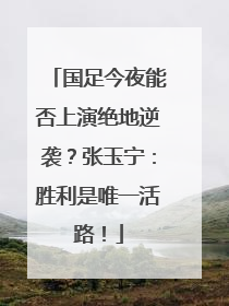 国足今夜能否上演绝地逆袭？张玉宁：胜利是唯一活路！