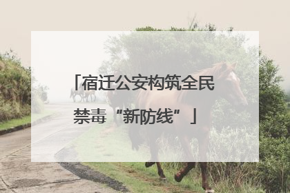 宿迁公安构筑全民禁毒“新防线”