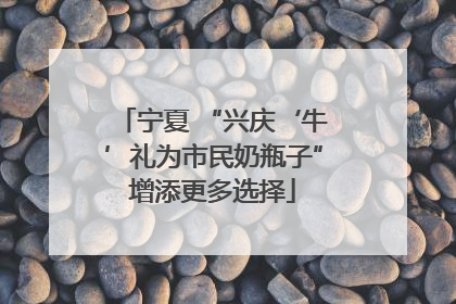 宁夏 “兴庆‘牛’礼为市民奶瓶子”增添更多选择
