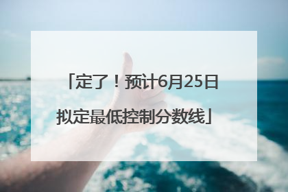 定了！预计6月25日拟定最低控制分数线