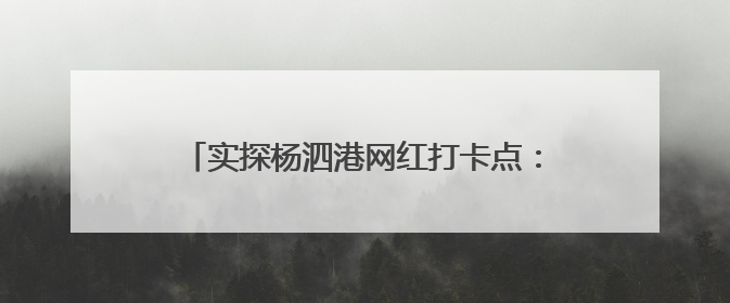 实探杨泗港网红打卡点：“三大疑问”一一揭开