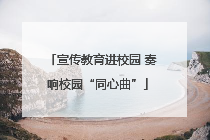 宣传教育进校园 奏响校园“同心曲”