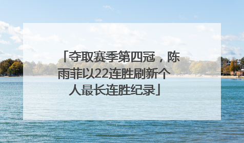 夺取赛季第四冠，陈雨菲以22连胜刷新个人最长连胜纪录