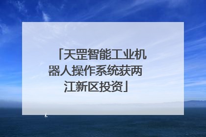 天罡智能工业机器人操作系统获两江新区投资