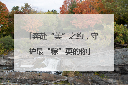 奔赴“美”之约，守护最“粽”要的你