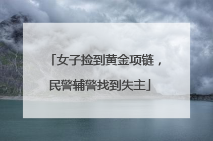 女子捡到黄金项链，民警辅警找到失主