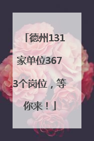 德州131家单位3673个岗位，等你来！