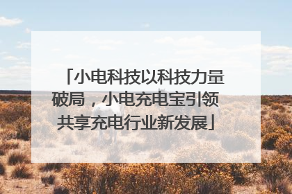 小电科技以科技力量破局，小电充电宝引领共享充电行业新发展