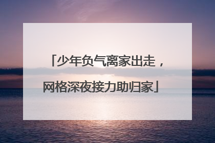 少年负气离家出走，网格深夜接力助归家