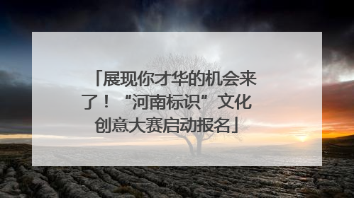 展现你才华的机会来了！“河南标识”文化创意大赛启动报名
