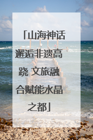 山海神话邂逅非遗高跷 文旅融合赋能水晶之都