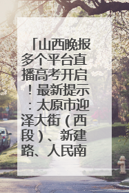 山西晚报多个平台直播高考开启！最新提示：太原市迎泽大街（西段）、新建路、人民南路高考期间增开路口