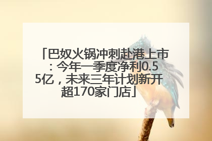 巴奴火锅冲刺赴港上市：今年一季度净利0.55亿，未来三年计划新开超170家门店