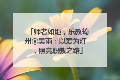 师者如炬，乐教筠州⑧吴雨：以爱为灯，照亮职教之路
