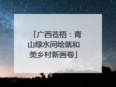 广西苍梧：青山绿水间绘就和美乡村新画卷