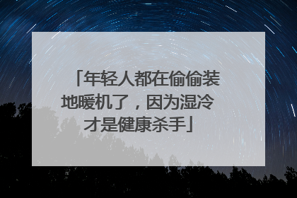 年轻人都在偷偷装地暖机了，因为湿冷才是健康杀手