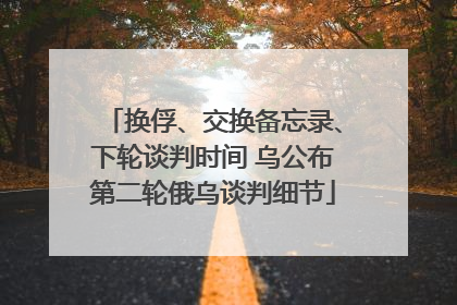 换俘、交换备忘录、下轮谈判时间 乌公布第二轮俄乌谈判细节