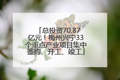总投资70.87亿元！梅州兴宁33个重点产业项目集中签约、开工、竣工
