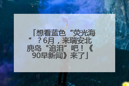想看蓝色“荧光海”？6月，来瑞安北麂岛“追泪”吧！《90早新闻》来了