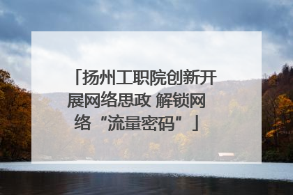 扬州工职院创新开展网络思政 解锁网络“流量密码”