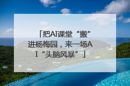 把AI课堂“搬”进杨梅园，来一场AI“头脑风暴”