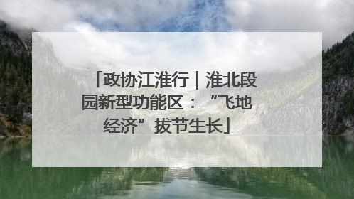 政协江淮行｜淮北段园新型功能区：“飞地经济”拔节生长