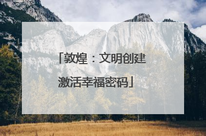 敦煌：文明创建激活幸福密码