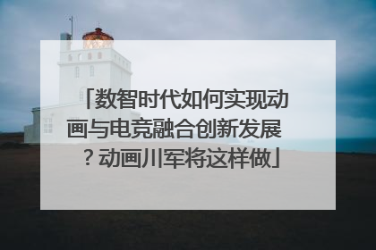 数智时代如何实现动画与电竞融合创新发展？动画川军将这样做