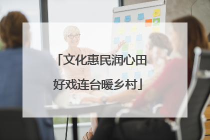 文化惠民润心田 好戏连台暖乡村