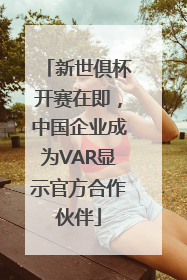 新世俱杯开赛在即,中国企业成为VAR显示官方合作伙伴