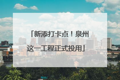 新添打卡点！泉州这一工程正式投用