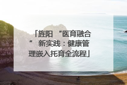 旌阳 “医育融合” 新实践：健康管理嵌入托育全流程