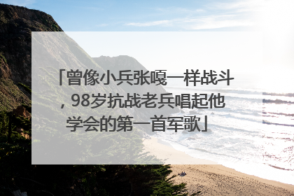 曾像小兵张嘎一样战斗，98岁抗战老兵唱起他学会的第一首军歌