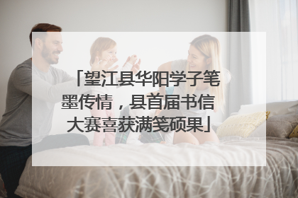望江县华阳学子笔墨传情，县首届书信大赛喜获满笺硕果