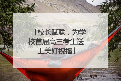 校长赋联，为学校首届高三考生送上美好祝福