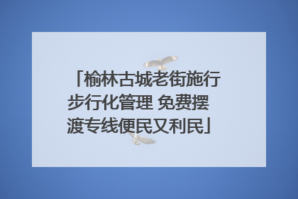 榆林古城老街施行步行化管理 免费摆渡专线便民又利民