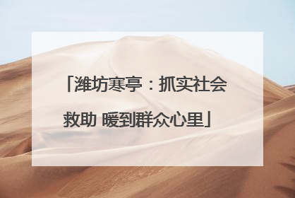 潍坊寒亭：抓实社会救助 暖到群众心里