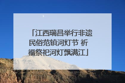 江西瑞昌举行非遗民俗范镇河灯节 祈福祭祀河灯飘满江
