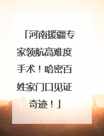 河南援疆专家领航高难度手术！哈密百姓家门口见证奇迹！