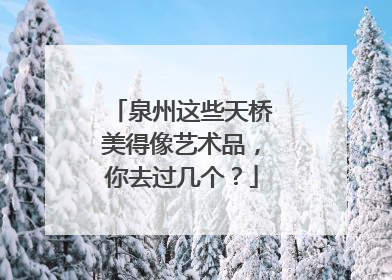 泉州这些天桥美得像艺术品，你去过几个？