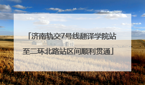 济南轨交7号线翻译学院站至二环北路站区间顺利贯通
