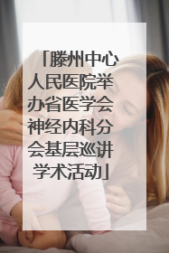 滕州中心人民医院举办省医学会神经内科分会基层巡讲学术活动