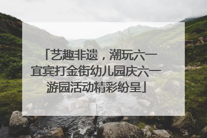 艺趣非遗，潮玩六一 宜宾打金街幼儿园庆六一游园活动精彩纷呈