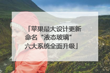苹果最大设计更新命名“液态玻璃” 六大系统全面升级