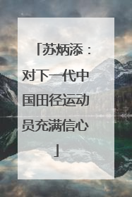 苏炳添：对下一代中国田径运动员充满信心